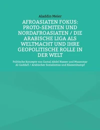 Afroasiaten Fokus: Proto-Semiten und Nordafroasiaten / Die Arabische Liga als Weltmacht und ihre geopolitische Rolle in der Welt