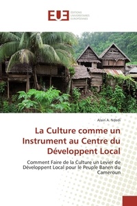 Alain a. Ndedi - La Culture comme un Instrument au Centre du Développent Local - Comment Faire de la Culture un Levier de Développent Local pour le Peuple Banen du Cameroun.