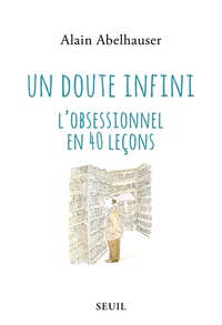 Alain Abelhauser - Un doute infini - L'obsessionnel en 40 leçons.