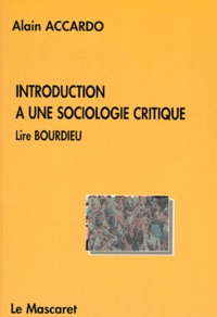 Alain Accardo - INTRODUCTION A UNE SOCIOLOGIE CRITIQUE. - Lire Bourdieu.