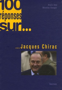 Alain Ade et Nicolas Sauger - 100 réponses sur... Jacques Chirac.