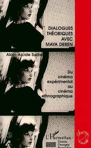 Alain-Alcide Sudre - Dialogues théoriques avec Maya Deren - Du cinéma expérimental au film ethnographique.