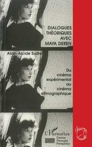 Alain-Alcide Sudre - Dialogues théoriques avec Maya Deren - Du cinéma expérimental au film ethnographique.