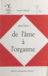 Alain Alcot - De l'âme à l'orgasme : 60 poèmes, 1966-1972.