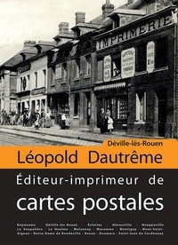 Alain Alexandre et Claude Goupil - Déville-Lès-Rouen, Léopold Dautrême Editeur-imprimeur de cartes postales.