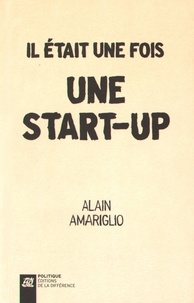 Alain Amariglio - Il était une fois une start-up.