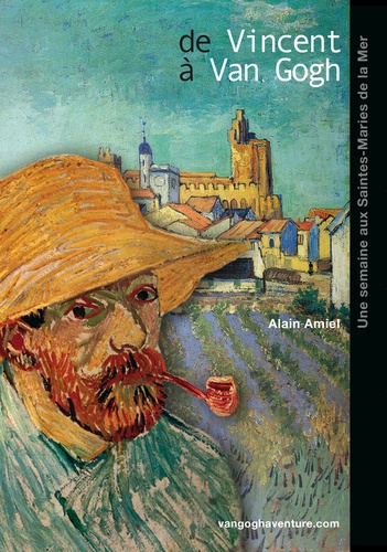 Alain Amiel - De Vincent à Van Gogh - Vincent Van Gogh aux Saintes-Maries-de-la-Mer.
