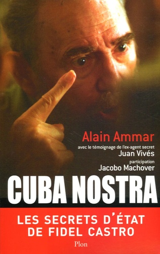 Alain Ammar - Cuba nostra - Les secrets d'Etat de Fidel Castro.