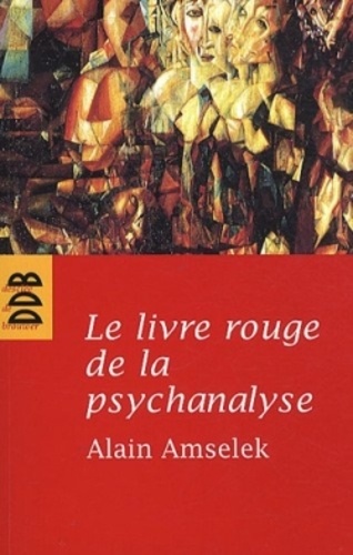 Alain Amselek - Le livre rouge de la psychanalyse - L'écoute de l'intime et de l'invisible.