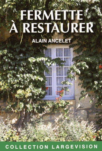 Alain Ancelet - Fermette à restaurer - Mémoires d'un gentleman farmer.
