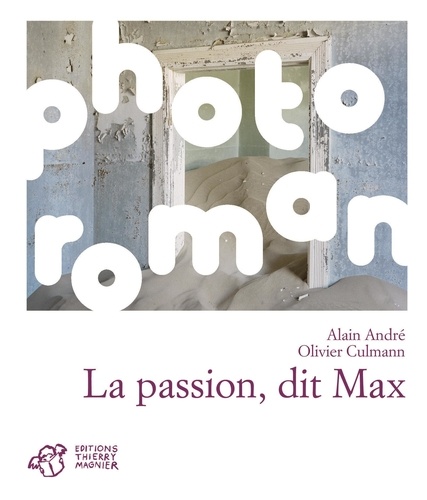 Alain André et Olivier Culmann - La passion, dit Max.