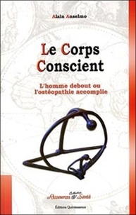 Alain Anselmo - Le corps conscient - L'homme debout ou l'ostéopathie accomplie.