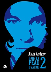Alain Antigny - Dans la peau d'Astrid - Tome 2.