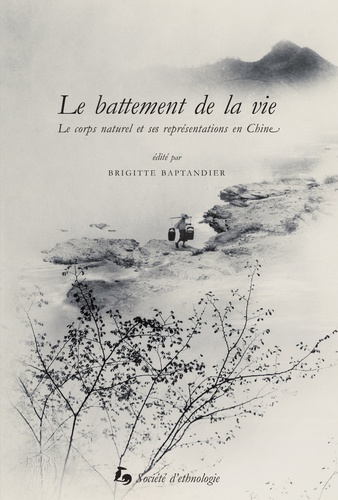 Alain Arrault et Brigitte Baptandier - Le battement de la vie - Le corps naturel et ses représentations en Chine.