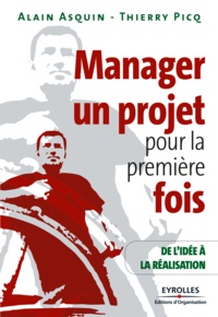 Alain Asquin et Thierry Picq - Manager un projet pour la première fois - De l'idée à la réalisation.
