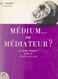 Alain Assailly et Jean Daujat - M. Vianney, curé d'Ars, médium ou médiateur ?.