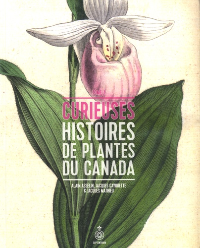 Curieuses histoires de plantes du Canada. Tome 1