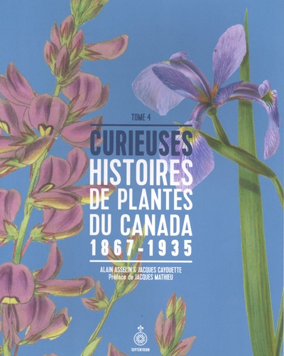 Curieuses histoires de plantes du Canada. Tome 4 (1867-1935)
