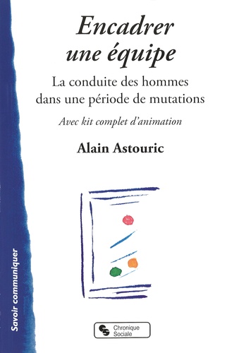 Alain Astouric - Encadrer une équipe - La conduite des hommes dans une période de mutation.