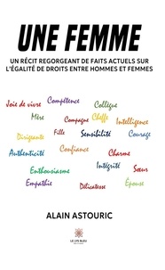 Alain Astouric - Une femme - Un récit regorgeant de faits actuels sur l’égalité de droits entre hommes et femmes.