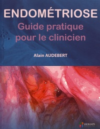 Alain Audebert - Endométriose - Guide pratique pour le clinicien.