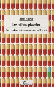 Alain Autret - Les effets placebo - Des relations entre croyances et médecines.