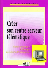 Creer Son Centre Serveur Telematique. Guide Pratique A L'Usage Des Chefs D'Entreprise