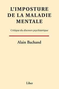 Alain Bachand - L'imposture de la maladie mentale - Critique du discours psychiatrique.