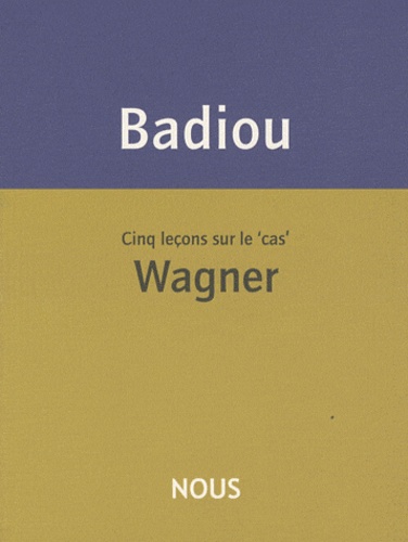 Alain Badiou - Cinq leçons sur le 'cas' Wagner.