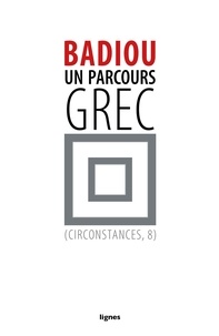 Alain Badiou - Circonstances - Tome 8, Un parcours grec.