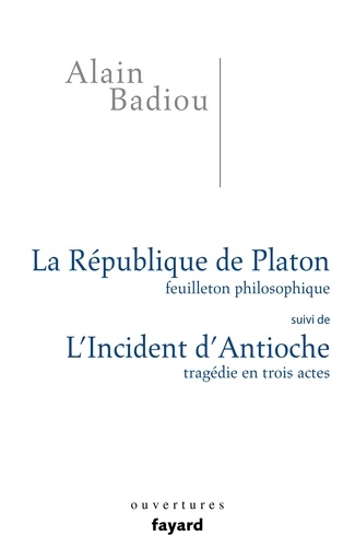 La République de Platon, Feuilleton philosophique. Suivi de L'incident d'Antioche, Tragédie en trois actes
