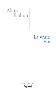 Alain Badiou - La vraie vie.