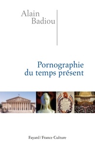 Alain Badiou - Pornographie du temps présent.