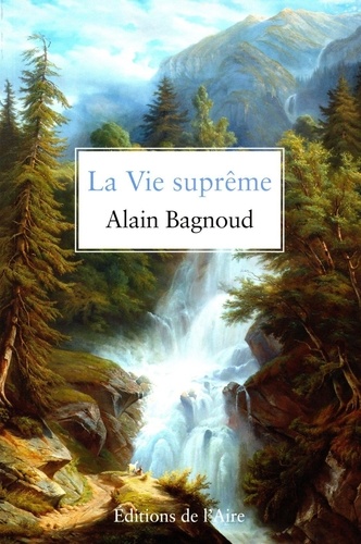 Alain Bagnoud - La Vie suprême.