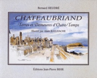 Alain Bailhache et Bernard Heudré - Chateaubriand. Terres Et Demeures D'Outre-Temps.
