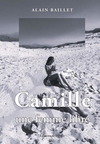 Alain Baillet - Camille, une femme libre.