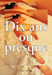 Alain Baillet - Dix ans ou presque.