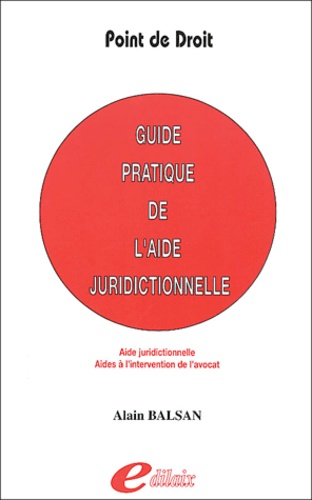 Alain Balsan - Guide pratique de l'aide juridictionnelle - Aide juridictionnelle, Aides à l'intervention de l'avocat.