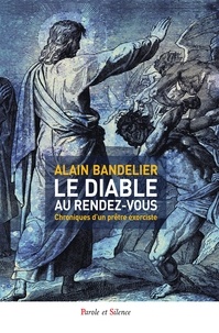 Alain Bandelier - Le diable au rendez-vous - Chroniques d'un prêtre exorciste.