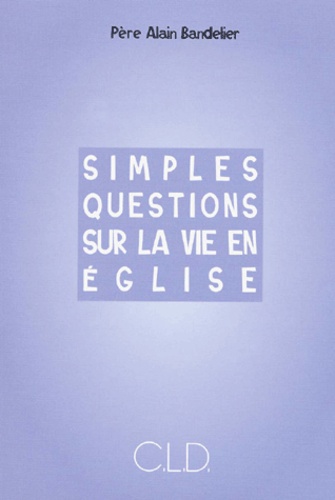 Alain Bandelier - Simples Questions Sur La Vie En Eglise.