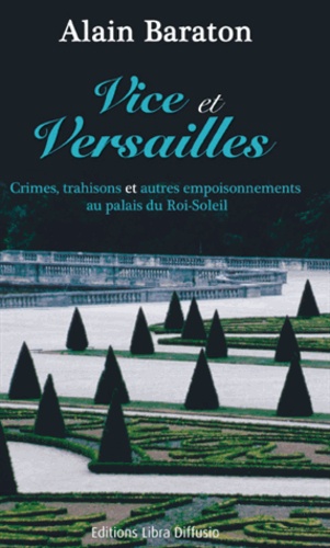 Vice et Versailles. Crimes, trahisons et autres empoisonnements au palais du Roi-Soleil Edition en gros caractères