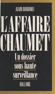 Alain Barbanel - L'Affaire Chaumet - Un dossier sous haute surveillance.