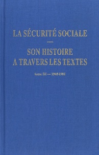 Alain Barjot - La sécurité sociale. Son histoire à travers les textes - Tome 3, 1945-1981.