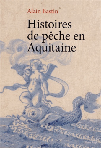 Alain Bastin - Histoires de pêche en Aquitaine.
