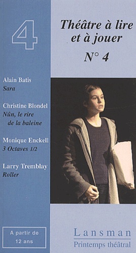 Alain Batis et Larry Tremblay - Théâtre à lire et à jouer - Tome 4, Sara, Nûn ; Le rire de la baleine ; 3 octaves 1/2 ; Roller.