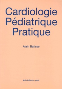 Alain Batisse - Cardiologie pédiatrique pratique.