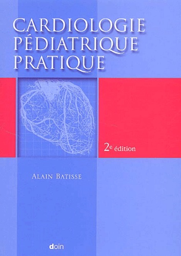 Alain Batisse - Cardiologie Pediatrique Pratique. 2eme Edition.