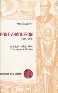 Alain Baudant - Pont-à-Mousson (1918-1939) : Stratégies industrielles d'une dynastie lorraine.