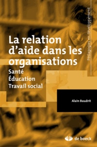 Alain Baudrit - La relation d'aide dans les organisations - Santé, éducation, travail social.