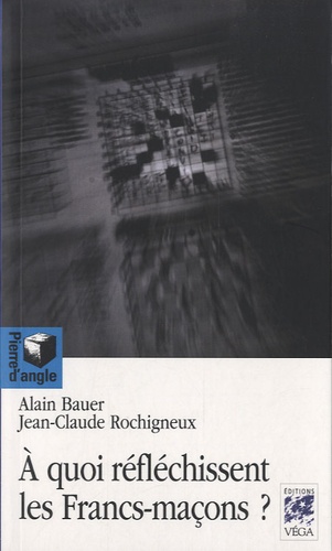 Alain Bauer et Jean-Claude Rochigneux - A quoi réfléchissent les Francs-maçons ?.